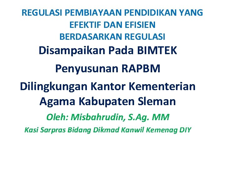 REGULASI PEMBIAYAAN PENDIDIKAN YANG EFEKTIF DAN EFISIEN BERDASARKAN REGULASI Disampaikan Pada BIMTEK Penyusunan RAPBM