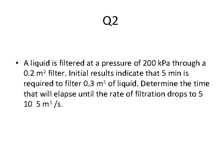 Q 2 • A liquid is filtered at a pressure of 200 k. Pa