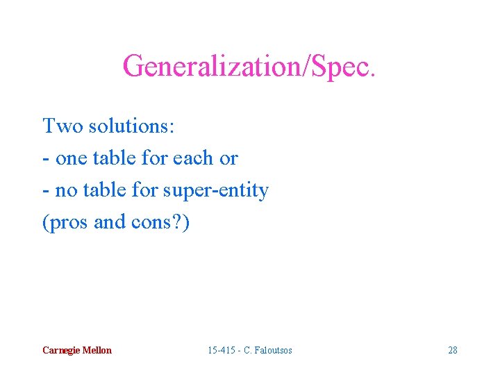 Generalization/Spec. Two solutions: - one table for each or - no table for super-entity