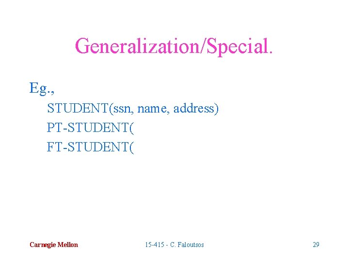 Generalization/Special. Eg. , STUDENT(ssn, name, address) PT-STUDENT( FT-STUDENT( Carnegie Mellon 15 -415 - C.