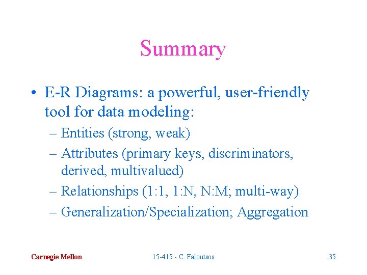 Summary • E-R Diagrams: a powerful, user-friendly tool for data modeling: – Entities (strong,