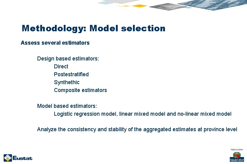Methodology: Model selection Assess several estimators Design based estimators: Direct Postestratified Synthethic Composite estimators