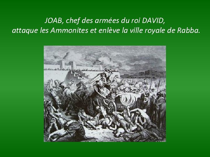 JOAB, chef des armées du roi DAVID, attaque les Ammonites et enlève la ville