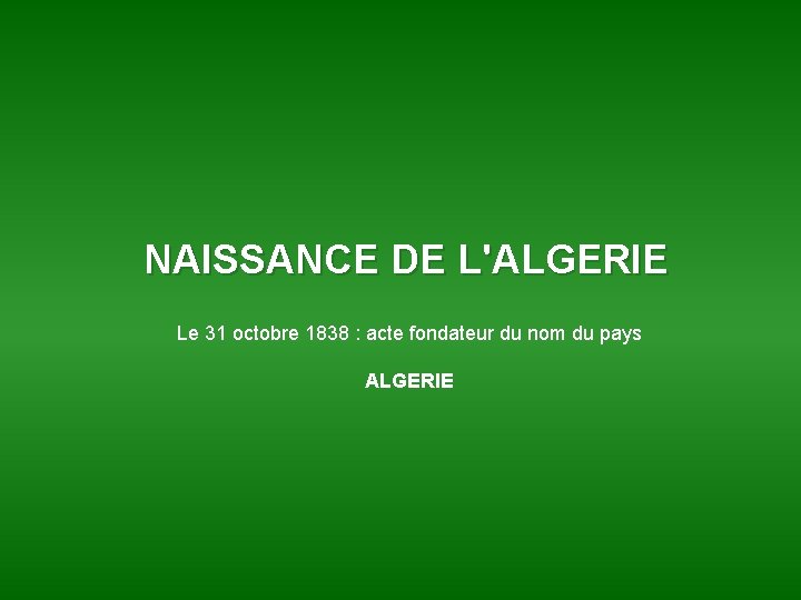 NAISSANCE DE L'ALGERIE Le 31 octobre 1838 : acte fondateur du nom du pays