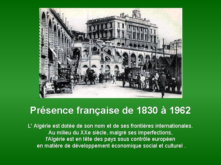 Présence française de 1830 à 1962 L' Algérie est dotée de son nom et