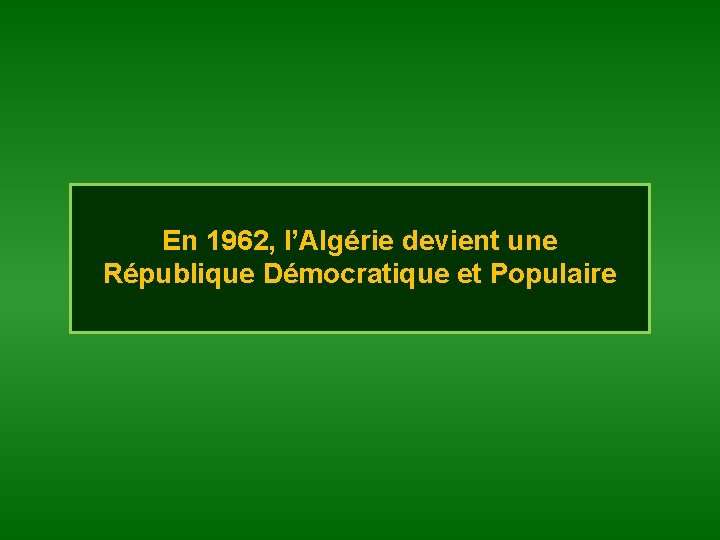 En 1962, l’Algérie devient une République Démocratique et Populaire 