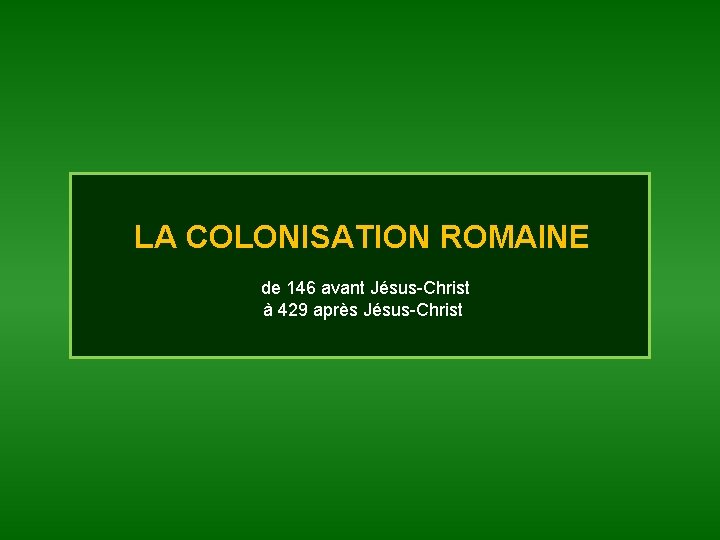 LA COLONISATION ROMAINE de 146 avant Jésus-Christ à 429 après Jésus-Christ 