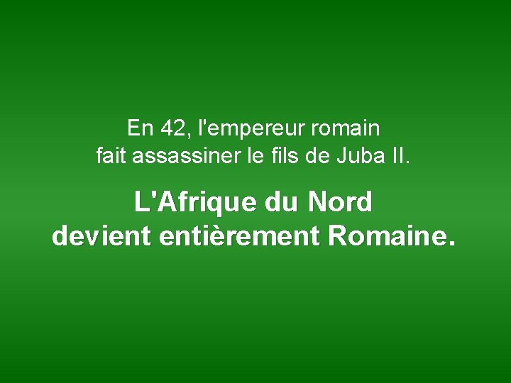 En 42, l'empereur romain fait assassiner le fils de Juba II. L'Afrique du Nord