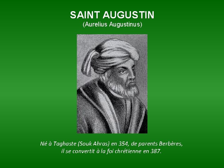 SAINT AUGUSTIN (Aurelius Augustinus) Né à Taghaste (Souk Ahras) en 354, de parents Berbères,