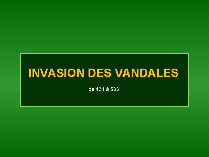 INVASION DES VANDALES de 431 à 533 