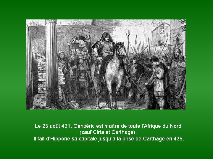 Le 23 août 431, Genséric est maître de toute l’Afrique du Nord (sauf Cirta