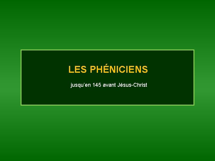 LES PHÉNICIENS jusqu’en 145 avant Jésus-Christ 