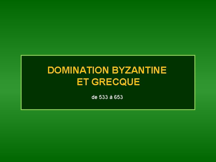 DOMINATION BYZANTINE ET GRECQUE de 533 à 653 