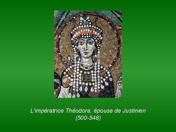 L'impératrice Théodora, épouse de Justinien (500 -548) 