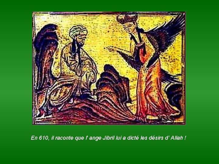 En 610, il raconte que l' ange Jibril lui a dicté les désirs d’