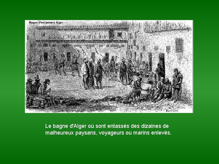 Le bagne d'Alger où sont entassés des dizaines de malheureux paysans, voyageurs ou marins