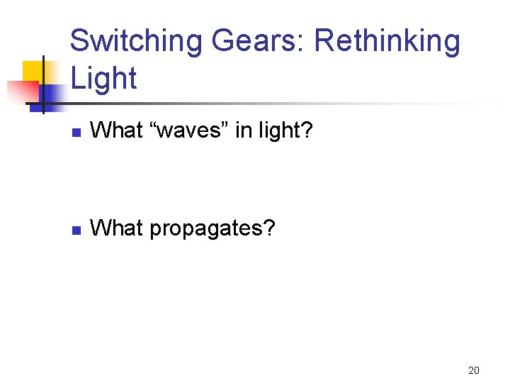 Switching Gears: Rethinking Light n What “waves” in light? n What propagates? 20 