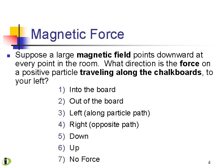 Magnetic Force n Suppose a large magnetic field points downward at every point in