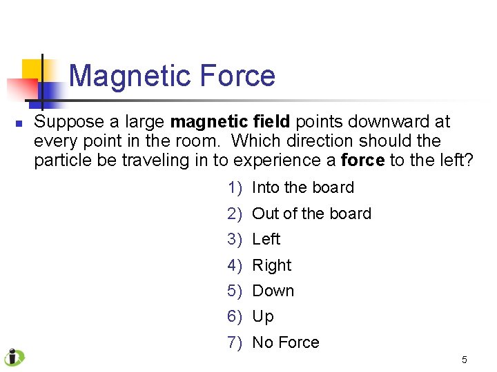 Magnetic Force n Suppose a large magnetic field points downward at every point in