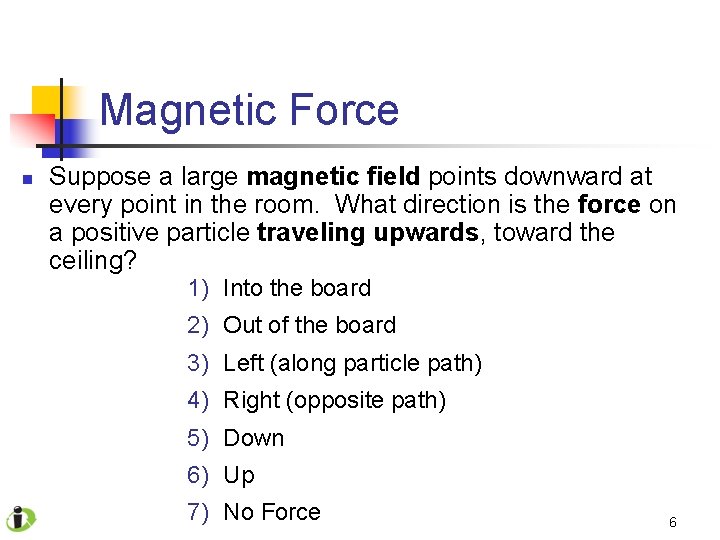Magnetic Force n Suppose a large magnetic field points downward at every point in