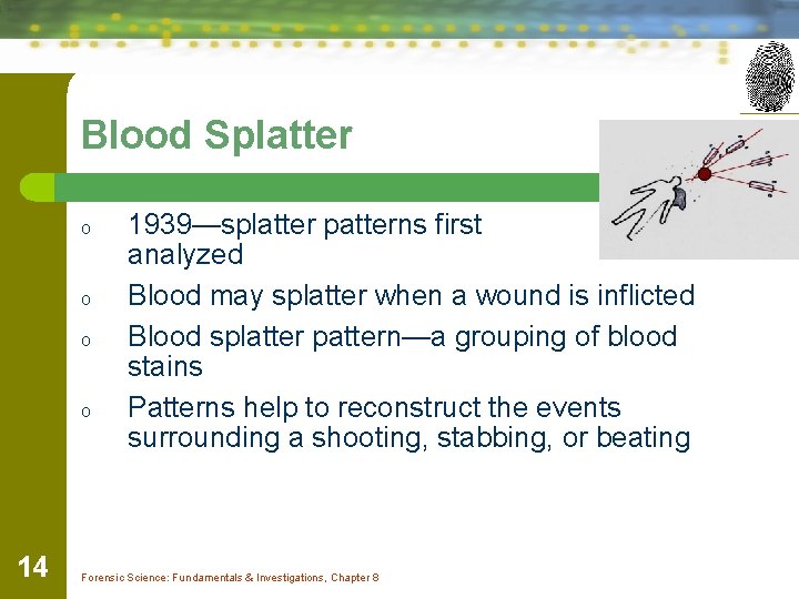Blood Splatter o o 14 1939—splatter patterns first analyzed Blood may splatter when a