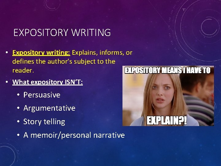 EXPOSITORY WRITING • Expository writing: Explains, informs, or defines the author’s subject to the