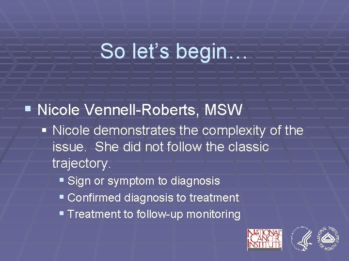 So let’s begin… § Nicole Vennell-Roberts, MSW § Nicole demonstrates the complexity of the