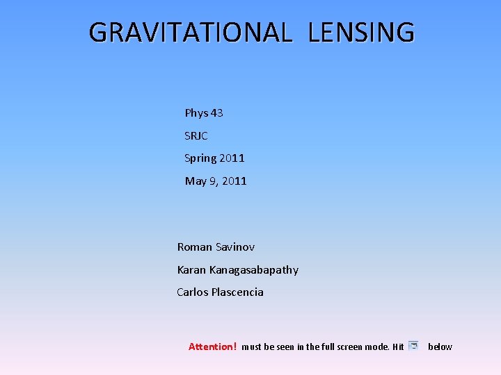GRAVITATIONAL LENSING Phys 43 SRJC Spring 2011 May 9, 2011 Roman Savinov Karan Kanagasabapathy