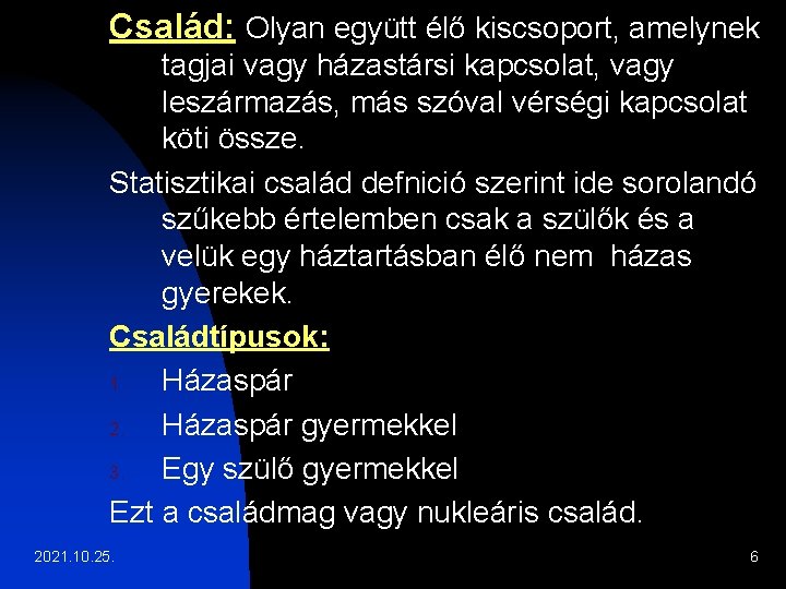 Család: Olyan együtt élő kiscsoport, amelynek tagjai vagy házastársi kapcsolat, vagy leszármazás, más szóval