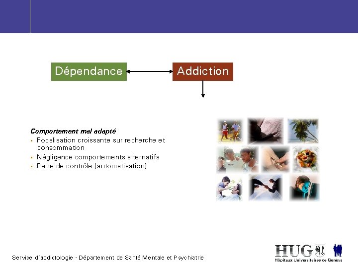 Dépendance Addiction Comportement mal adapté § Focalisation croissante sur recherche et consommation § Négligence