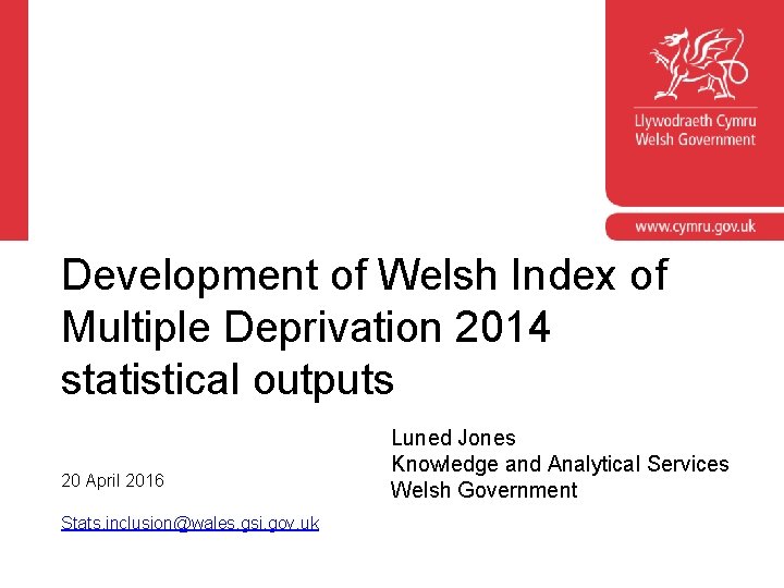 Development of Welsh Index of Multiple Deprivation 2014 statistical outputs 20 April 2016 Stats.