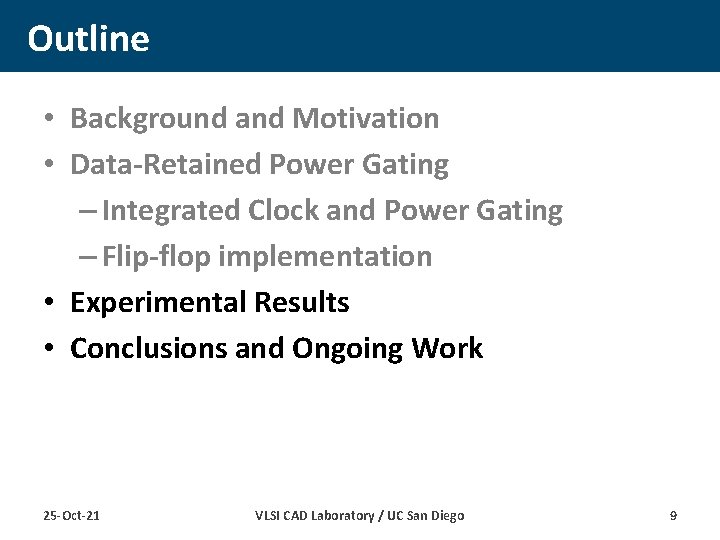 Outline • Background and Motivation • Data-Retained Power Gating – Integrated Clock and Power