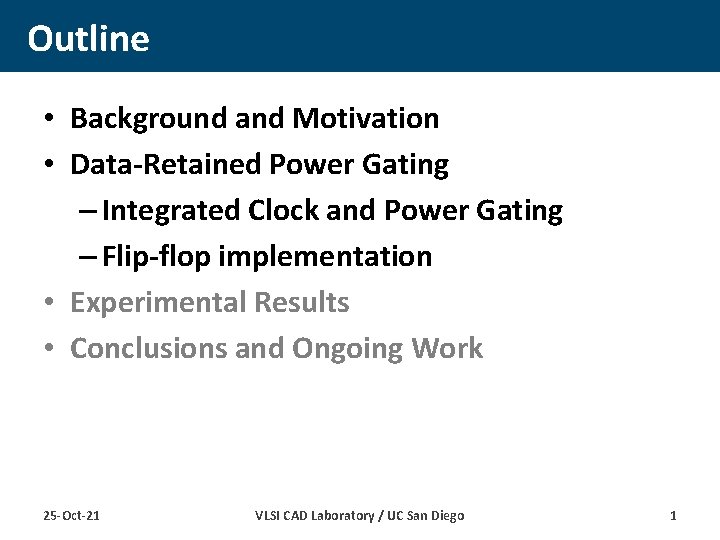 Outline • Background and Motivation • Data-Retained Power Gating – Integrated Clock and Power