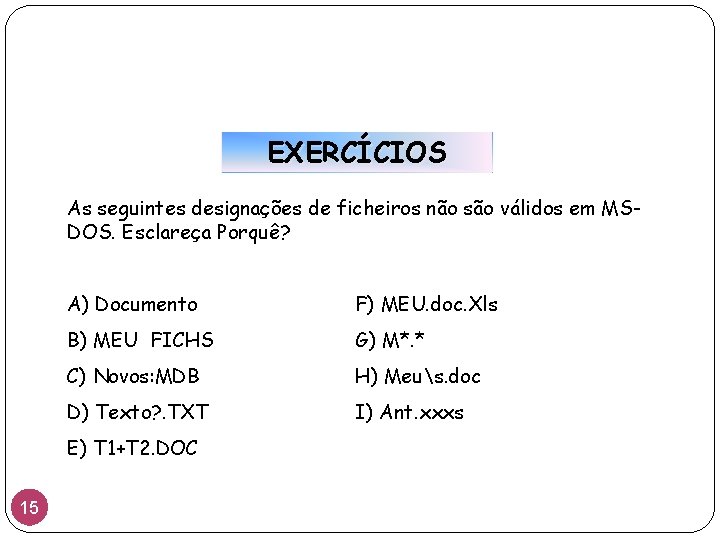 EXERCÍCIOS As seguintes designações de ficheiros não são válidos em MSDOS. Esclareça Porquê? A)