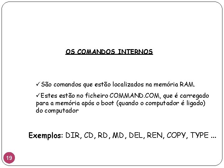 OS COMANDOS INTERNOS üSão comandos que estão localizados na memória RAM. üEstes estão no