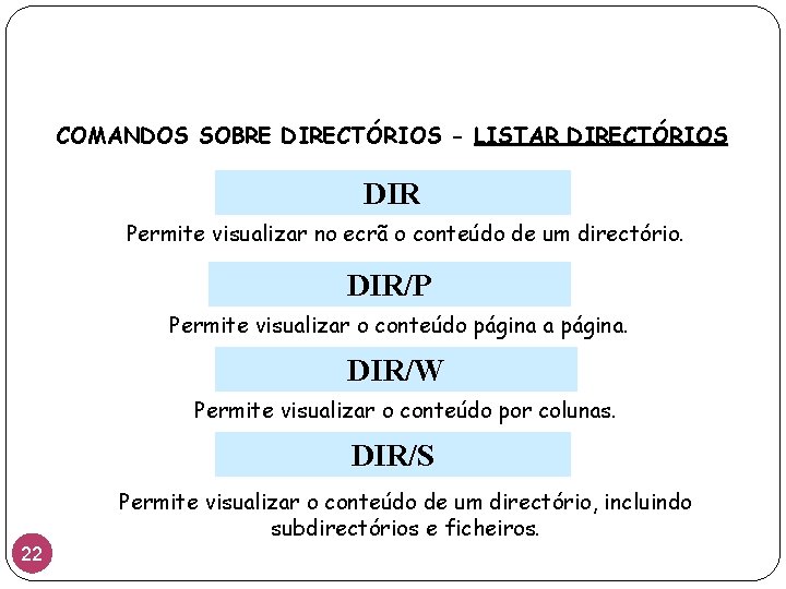 COMANDOS SOBRE DIRECTÓRIOS - LISTAR DIRECTÓRIOS DIR Permite visualizar no ecrã o conteúdo de