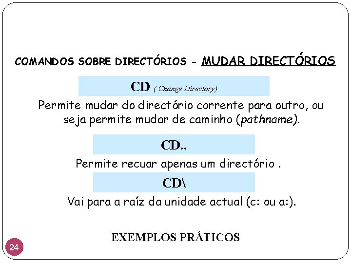 COMANDOS SOBRE DIRECTÓRIOS - MUDAR DIRECTÓRIOS CD ( Change Directory) Permite mudar do directório