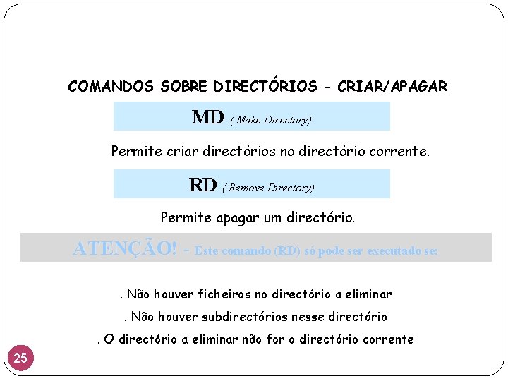 COMANDOS SOBRE DIRECTÓRIOS - CRIAR/APAGAR MD ( Make Directory) Permite criar directórios no directório