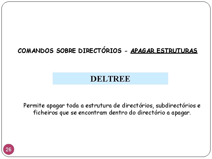 COMANDOS SOBRE DIRECTÓRIOS - APAGAR ESTRUTURAS DELTREE Permite apagar toda a estrutura de directórios,