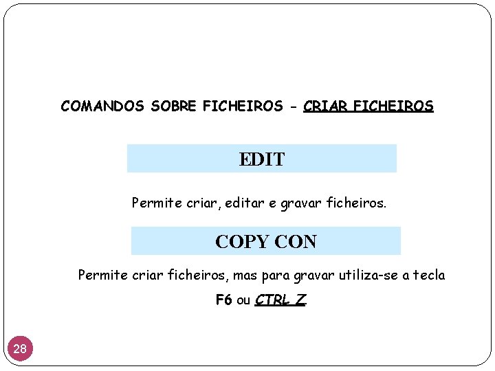 COMANDOS SOBRE FICHEIROS - CRIAR FICHEIROS EDIT Permite criar, editar e gravar ficheiros. COPY