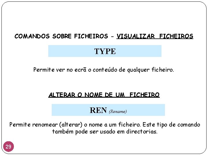COMANDOS SOBRE FICHEIROS - VISUALIZAR FICHEIROS TYPE Permite ver no ecrã o conteúdo de