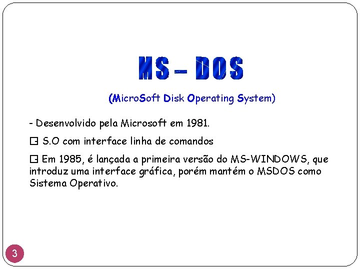 (Micro Soft Disk Operating System) (M - Desenvolvido pela Microsoft em 1981. �- S.