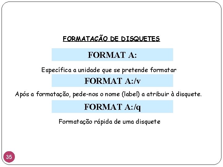 FORMATAÇÃO DE DISQUETES FORMAT A: Específica a unidade que se pretende formatar FORMAT A:
