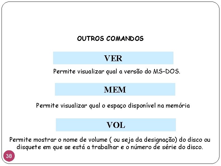 OUTROS COMANDOS VER Permite visualizar qual a versão do MS-DOS. MEM Permite visualizar qual