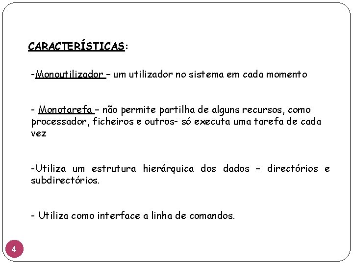 CARACTERÍSTICAS: CARACTERÍSTICAS -Monoutilizador – um utilizador no sistema em cada momento - Monotarefa –