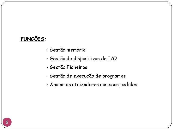 FUNÇÕES: FUNÇÕES - Gestão memória - Gestão de dispositivos de I/O - Gestão Ficheiros