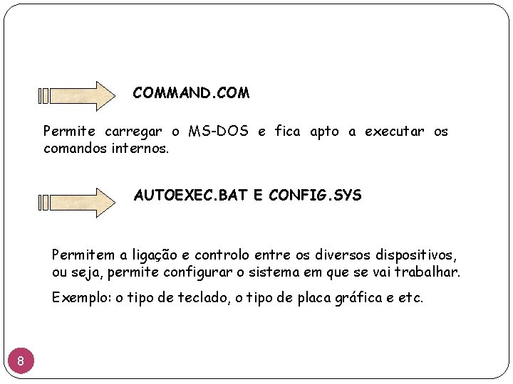 COMMAND. COM Permite carregar o MS-DOS e fica apto a executar os comandos internos.