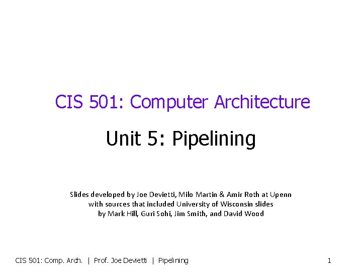CIS 501: Computer Architecture Unit 5: Pipelining Slides developed by Joe Devietti, Milo Martin