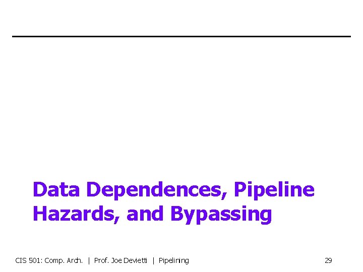 Data Dependences, Pipeline Hazards, and Bypassing CIS 501: Comp. Arch. | Prof. Joe Devietti