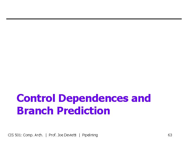 Control Dependences and Branch Prediction CIS 501: Comp. Arch. | Prof. Joe Devietti |